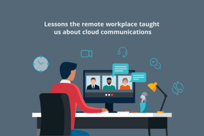 Lessons the remote workplace taught us about cloud communications