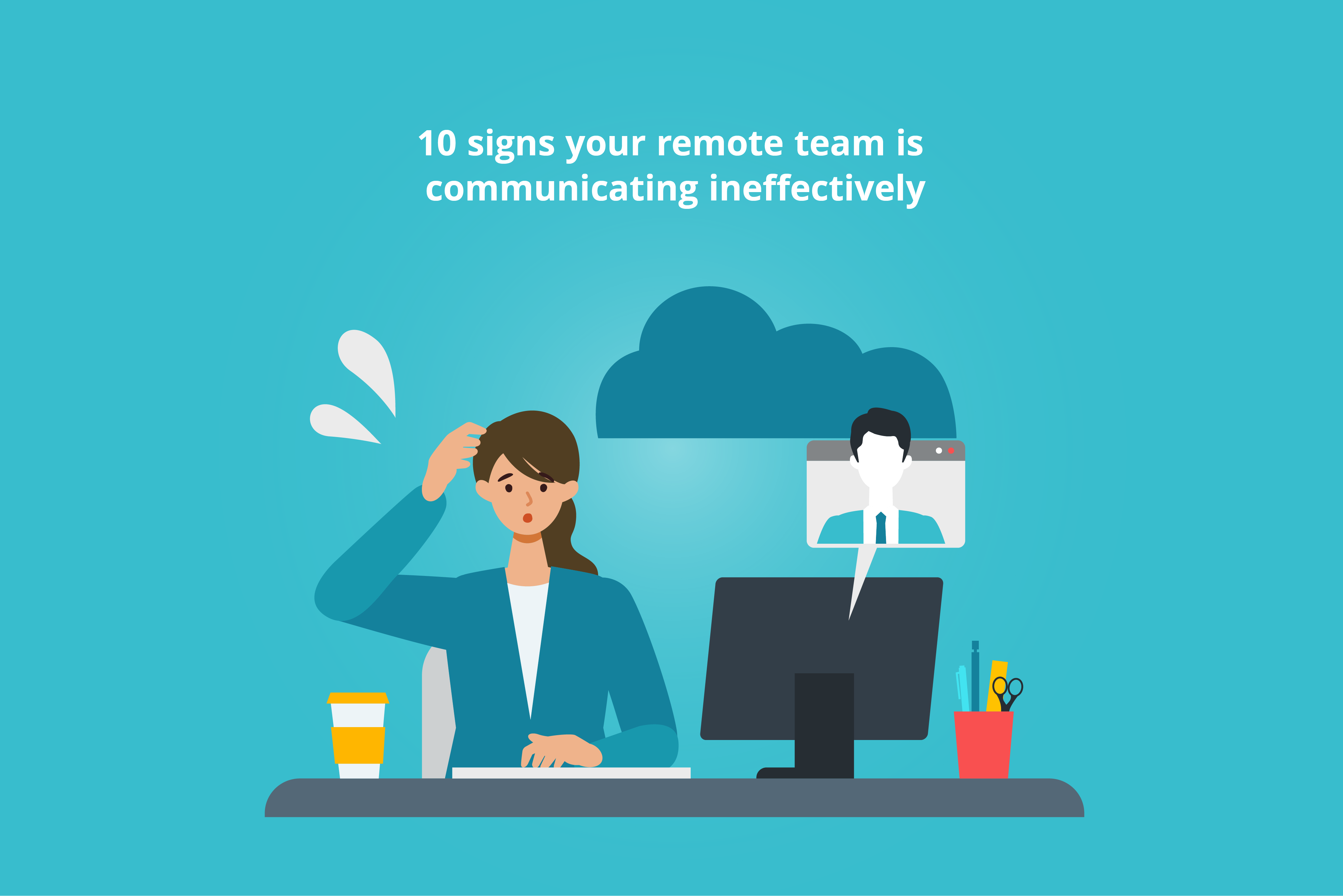 A worker is dealing with ineffective communication on her remote team.
