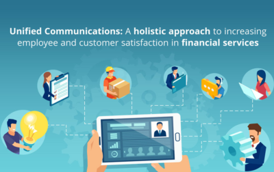 Unified Communications: A holistic approach to increasing employee and customer satisfaction in financial services
