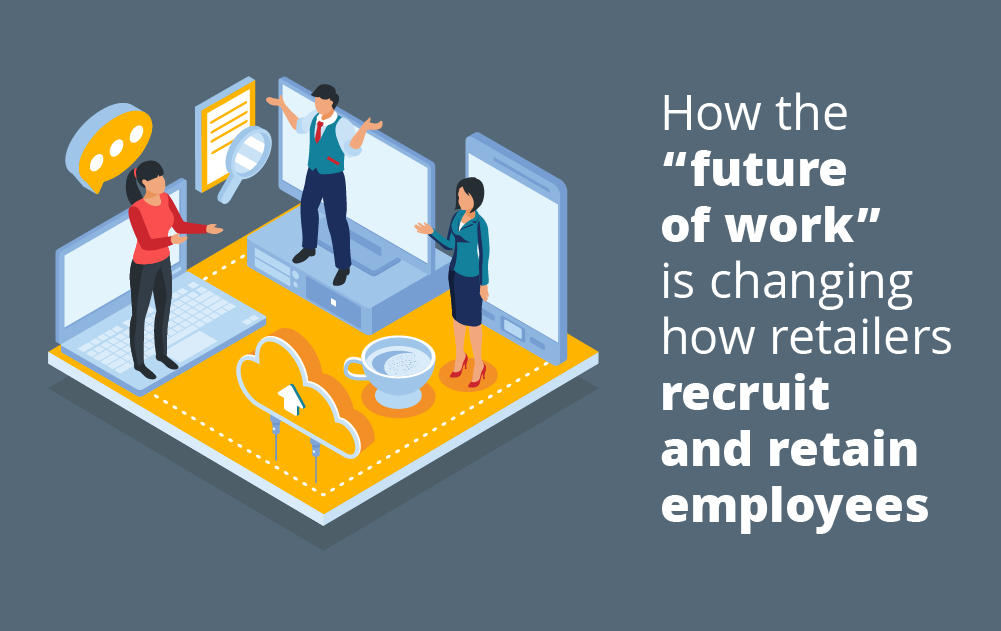 How the “Future of Work” Is Changing How Retailers Recruit and Retain Employees
