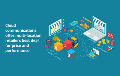 Cloud Communications Offer Multi-Location Retailers Best Deal for Price and Performance