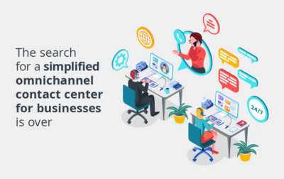 The Search for a Simplified Omnichannel Contact Center for Small to Mid-Market Sized Businesses is Over