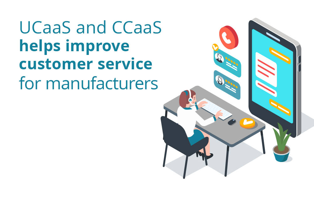 UCaaS and CCaaS Helps Improve Customer Service for Manufacturers
