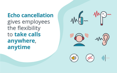 Echo Cancellation Gives Employees the Flexibility to Take Calls Anywhere, Anytime