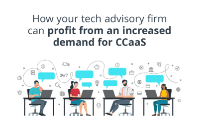 How Your Tech Advisory Firm Can Profit From an Increased Demand for CCaaS
