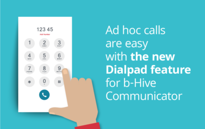 Ad Hoc Calls Are Easy with the New Dialpad Feature for b-hive Communicator