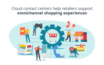 Cloud Contact Centers Help Retailers Support Omnichannel Shopping Experiences