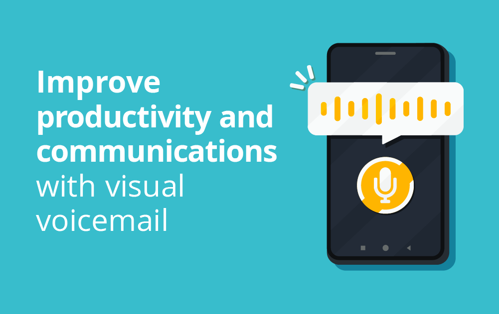 Improve Productivity and Communications with Visual Voicemail
