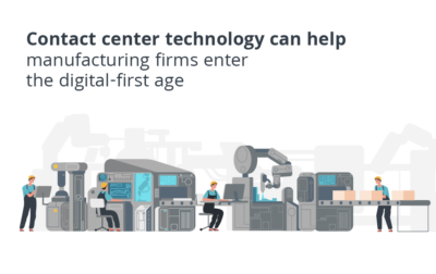 Contact Center Technology Can Help Manufacturing Firms Enter the Digital-First Age